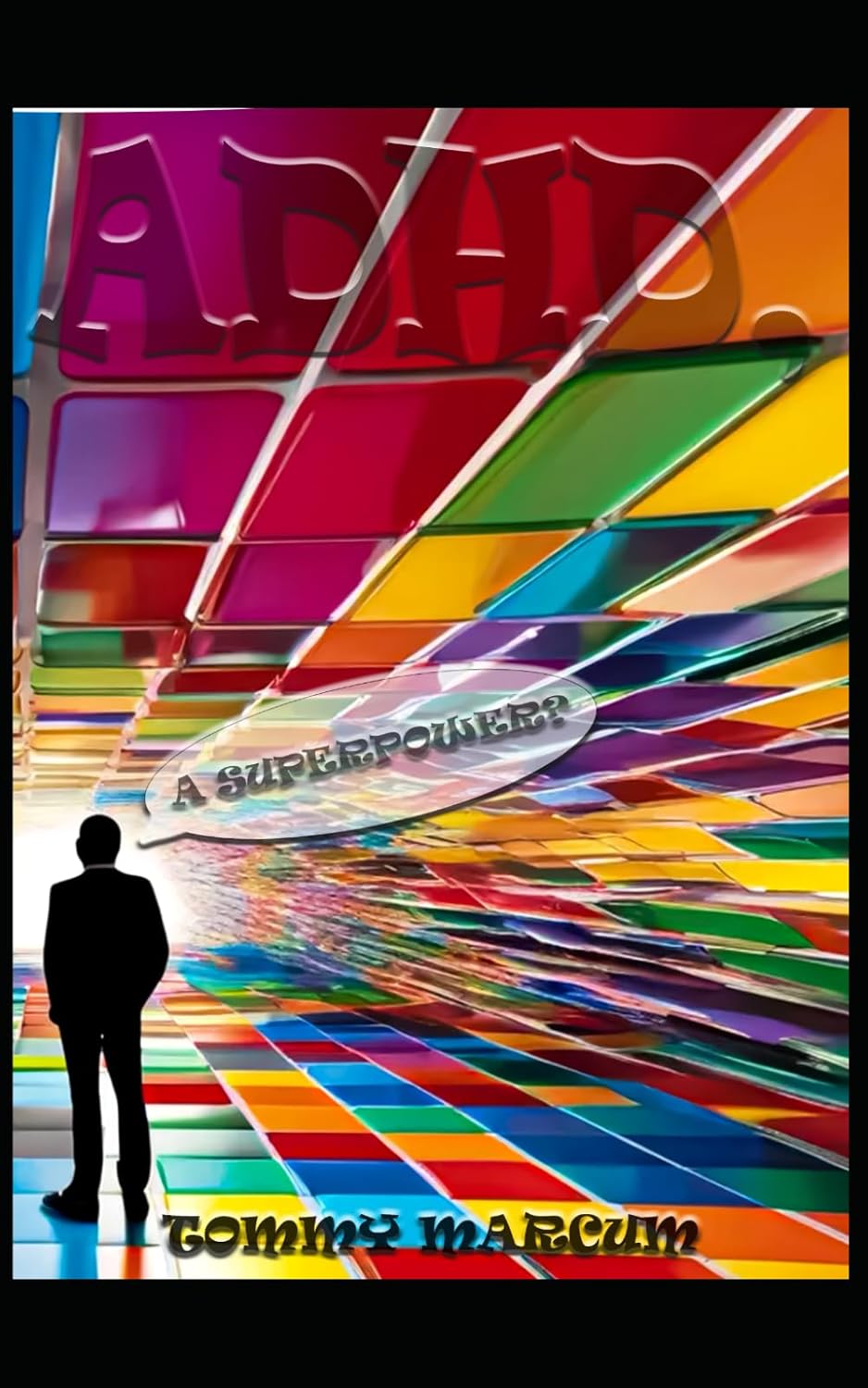 ADHD, A Superpower?: Harnessing Hyperfocus, Creativity, and Resilience to Thrive in a Neurotypical World by Tommy Marcum