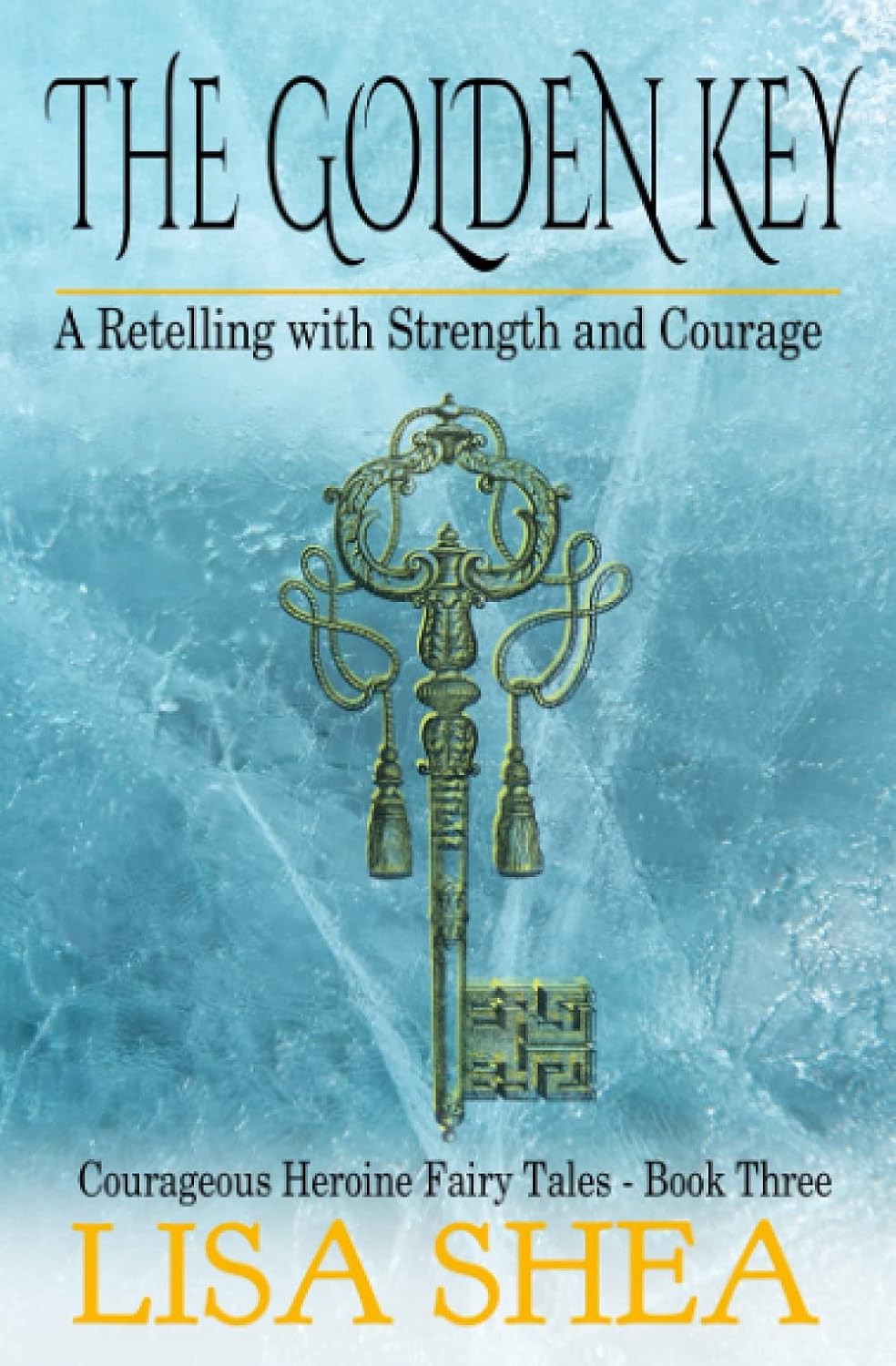 The Golden Key - A Retelling with Strength and Courage (Courageous Heroine Fairy Tales) by Lisa Shea
