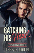 Catching His Heart: A Second Chance MM Romance (Mesa Boys) by Christie Gordon