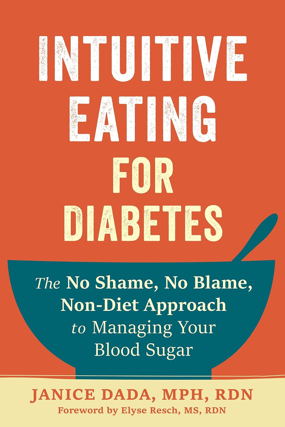 Intuitive Eating for Diabetes: The No Shame, No Blame, Non-Diet Approach to Managing Your Blood Sugar by Janice Dada MPH RDN