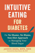Intuitive Eating for Diabetes: The No Shame, No Blame, Non-Diet Approach to Managing Your Blood Sugar by Janice Dada MPH RDN