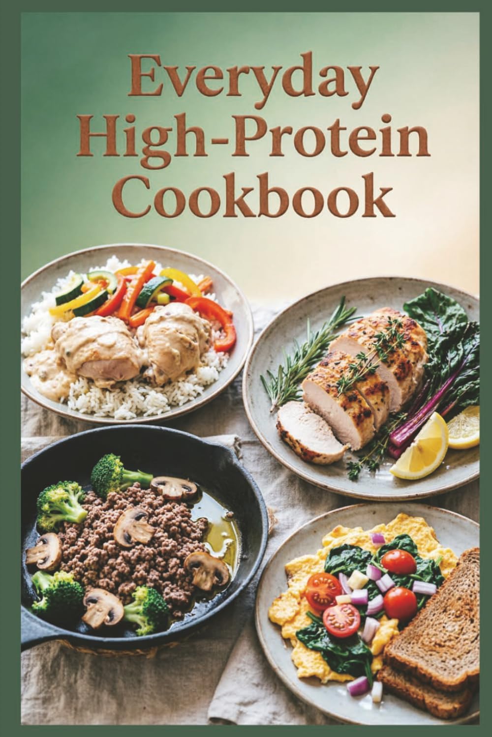 Everyday High-Protein Cookbook: Simple, Wholesome Meals for Real Families and Real Life, Filling, Flavorful Meals Without the High Cost by Clara Dawson