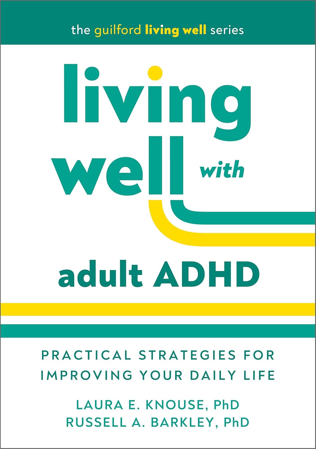 Living Well with Adult ADHD: Practical Strategies for Improving Your Daily Life (The Guilford Living Well Series) by Laura E. Knouse