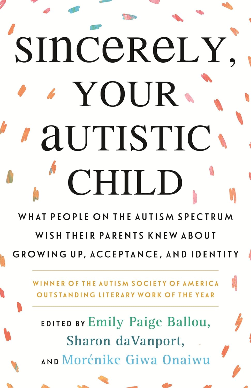 Sincerely, Your Autistic Child: What People on the Autism Spectrum Wish Their Parents Knew About Growing Up, Acceptance, and Identity by Autistic Women and Nonbinary Network