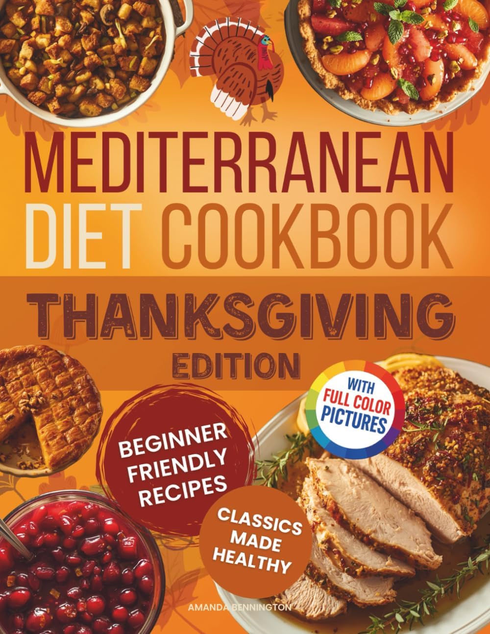 Mediterranean Diet Cookbook - Thanksgiving Edition: Beginner‑Friendly Comfort Recipes with Starters, Turkey & Mains, Stuffings, Sides, Desserts & Drinks—Beloved Classics, Reimagined for Healthy Eating by Amanda Bennington