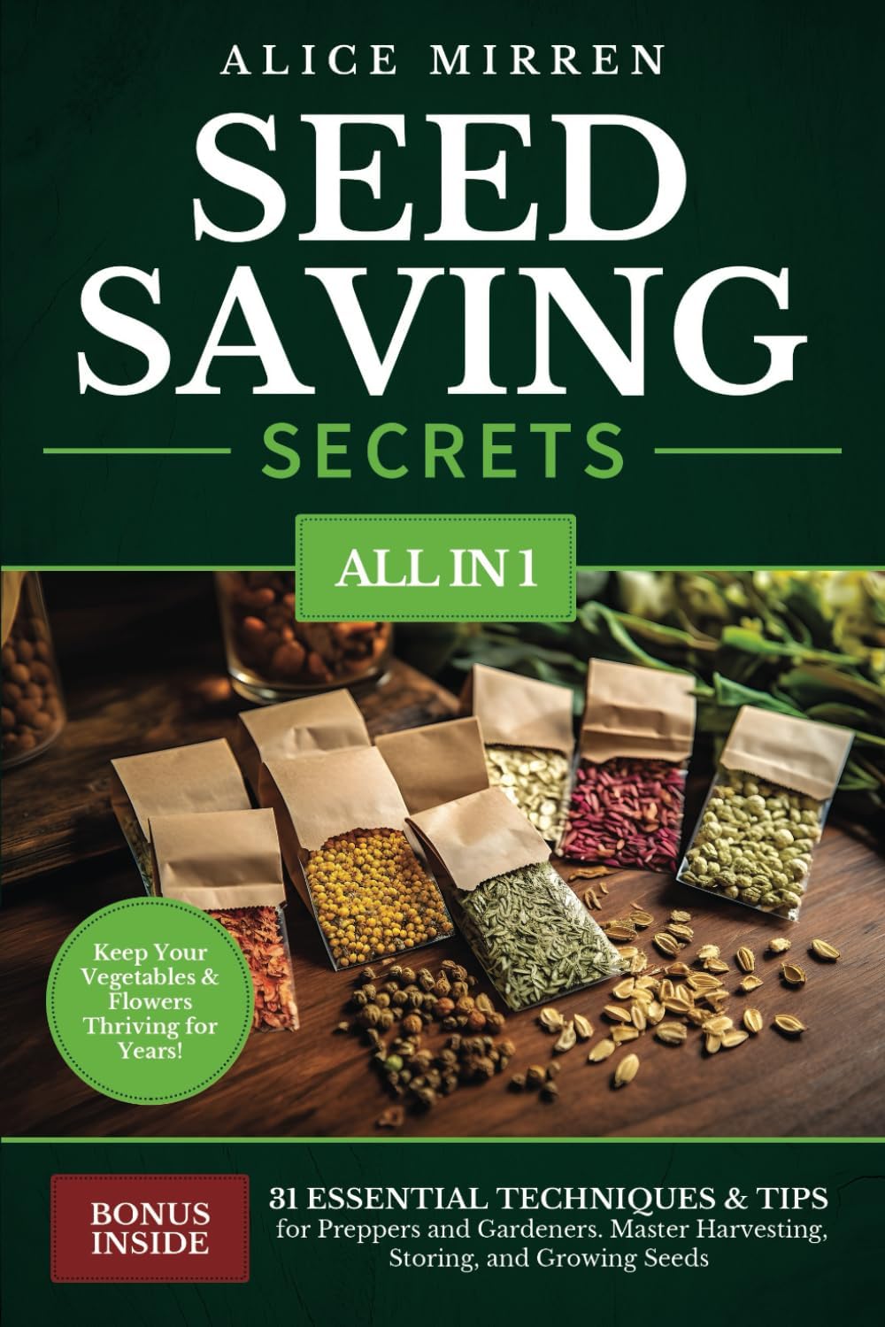 Seed Saving Secrets [All-in-1]: 31 Essential Techniques & Tips for Preppers and Gardeners. Master Harvesting, Storing, and Growing Seeds - Keep Your Vegetables & Flowers Thriving for Years! by Alice Mirren