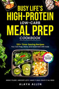 Busy Life’s High-Protein Low-Carb Meal Prep Cookbook: High-Protein Low Carb Meal Prep Recipes for Busy Weeks - Eating Better, Saving Time, and Achieving Weight Loss by Alaya Allen