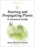 Starting and Propagating Plants: A Grower's Guide (Grower's Guides from the Market Gardener) by Jean-Martin Fortier