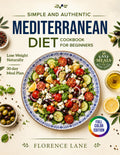 The Simple and Authentic Mediterranean Diet Cookbook for Beginners: Easy, Science-Backed Recipes + 30-Day Meal Plan to Nourish Your Body, Feel Like ... Healthy Aging (Healthy Living Made Simple) by Florence Lane