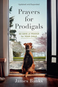 Prayers for Prodigals: 90 Days of Prayer for Your Child (A Daily Devotional for Parents with Bible Readings and Meditations for Moms and Dads) by James Banks