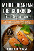 Mediterranean Diet Cookbook for Beginners.: The Complete Guide for Weight Loss, Healthy Meal, Easy Recipes. by Edoardo Russo