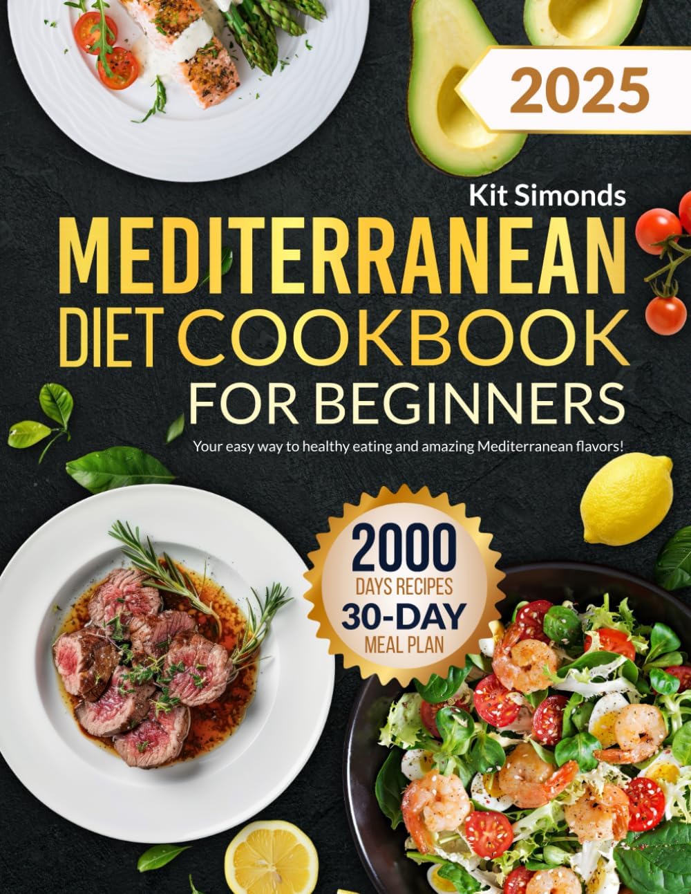 Mediterranean Diet Cookbook for Beginners: Your easy way to healthy eating and amazing Mediterranean flavors by KIT SIMONDS