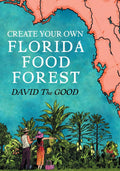 Create Your Own Florida Food Forest: Florida Gardening Nature's Way by David The Good