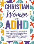 Christian Women with ADHD: The 7-Steps to Overcome Distractions, Declutter, and Flourish in Relationships & Finances Based on God's Word by Esther Ellison
