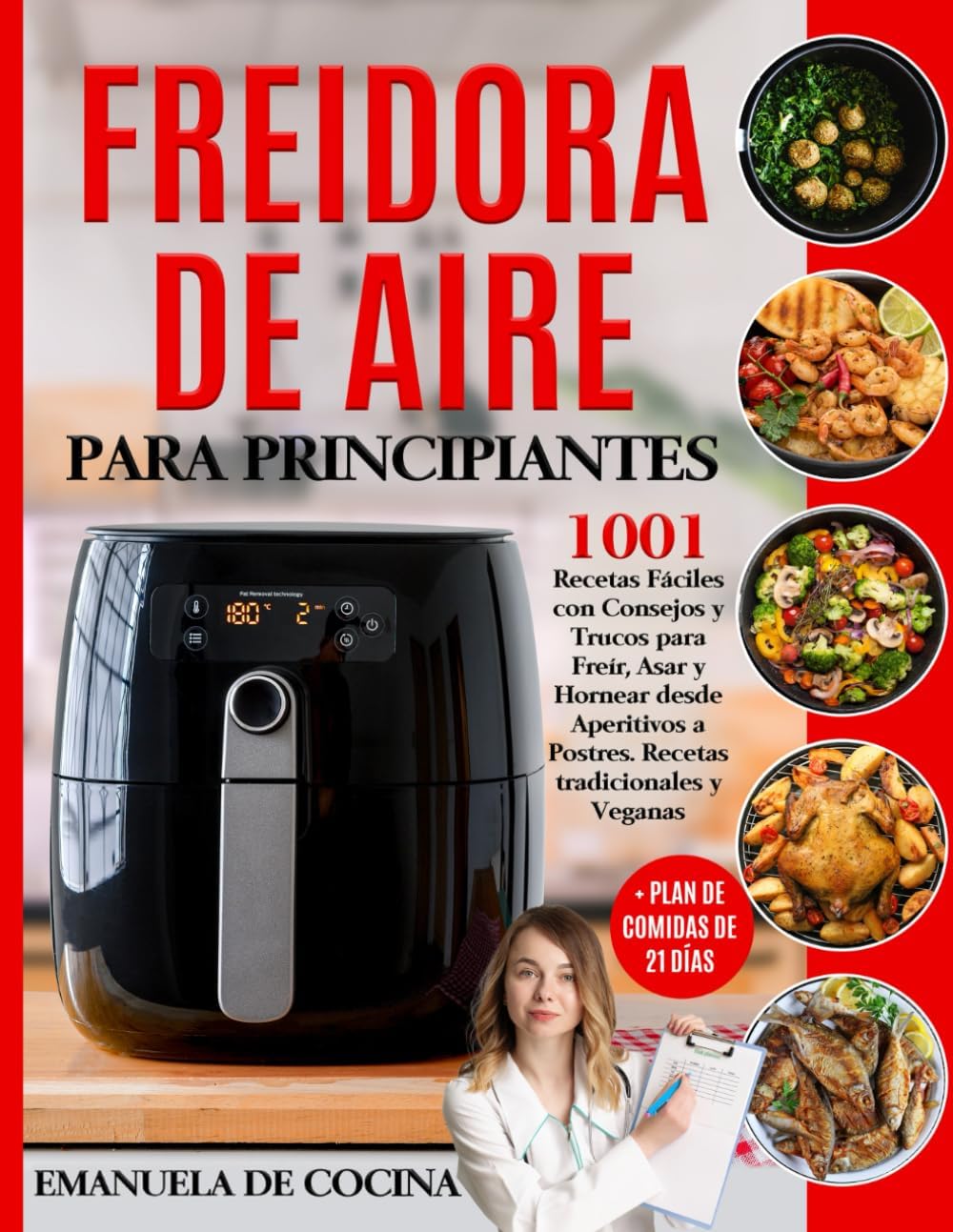 FREIDORA DE AIRE PARA PRINCIPIANTES: 1001 Recetas Fáciles Tradicionales y Veganascon Consejos y Trucos para Freír, Asar y Hornear desde Aperitivos a ... Plan de Comidas de 21 días (Spanish Edition) by Emanuela de Cocina
