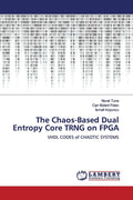 The Chaos-Based Dual Entropy Core TRNG on FPGA: VHDL CODES of CHAOTIC SYSTEMS by Murat Tuna