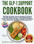 The GLP-1 Support Cookbook: 100 High-Protein, Gentle Recipes to Protect Muscle, Boost Energy, and Simplify Eating When You’re Not Hungry Includes a 10-Minute Prep Promise & Strategic 28-Day Meal Plan by Olivia Grant
