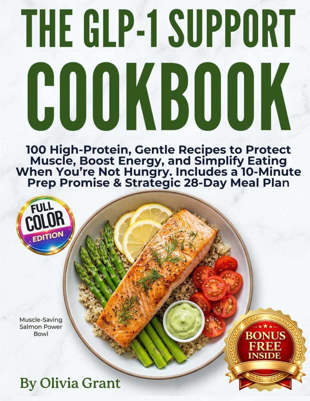 The GLP-1 Support Cookbook: 100 High-Protein, Gentle Recipes to Protect Muscle, Boost Energy, and Simplify Eating When You’re Not Hungry Includes a 10-Minute Prep Promise & Strategic 28-Day Meal Plan by Olivia Grant