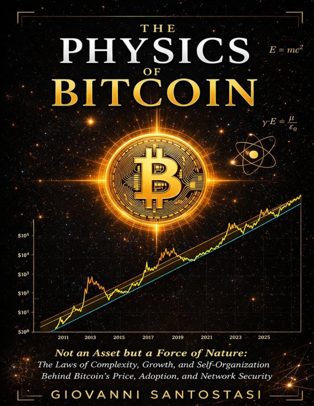 The Physics of Bitcoin: Non an Asset but a Force of Nature: The Laws of Complexity, Growth, and Self-Organization behind Bitcoin Price, Adoption and Network Security by Giovanni Santostasi
