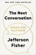 The Next Conversation: Argue Less, Talk More by Jefferson Fisher