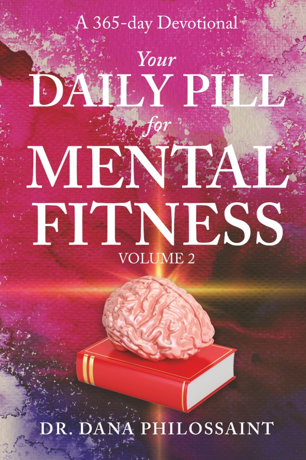 A Devotional Your Daily Pill for Mental Fitness Volume 2 by Dr. Dana Philossaint