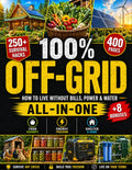 100% Off-Grid • The Ultimate Self-Sufficiency Bible: How to Grow, Build, and Protect Everything Your Family Needs for Long-Term Survival in Any Crisis - Without Prior Skills or Expensive Tools by Buck J. Carter