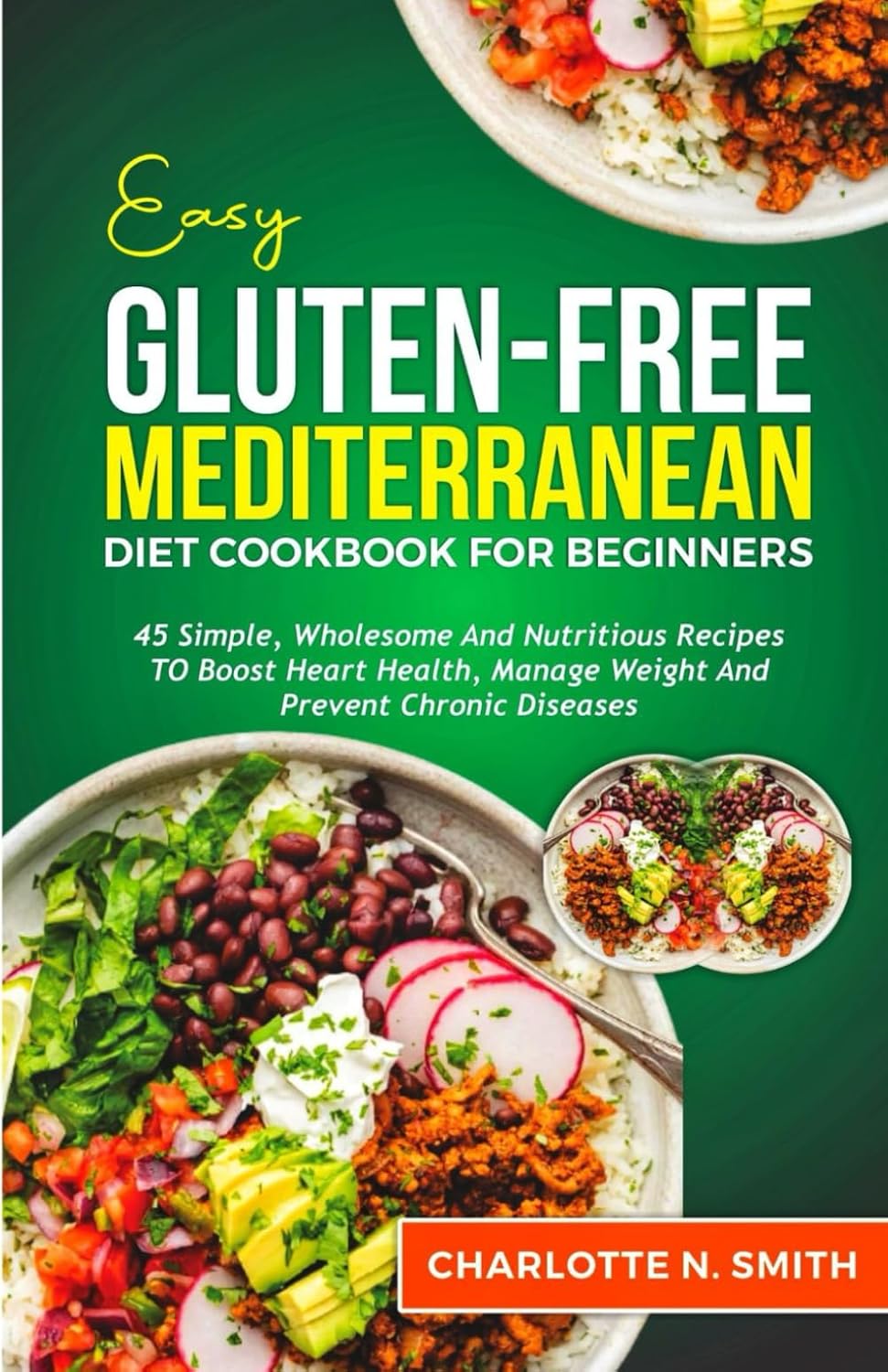 Easy Gluten-Free Mediterranean Diet Cookbook for Beginners: 45 Simple, Wholesome and Nutritious Recipes to boost Heart Health, Manage Weight and Prevent Chronic Diseases by Charlotte N. Smith