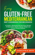 Easy Gluten-Free Mediterranean Diet Cookbook for Beginners: 45 Simple, Wholesome and Nutritious Recipes to boost Heart Health, Manage Weight and Prevent Chronic Diseases by Charlotte N. Smith