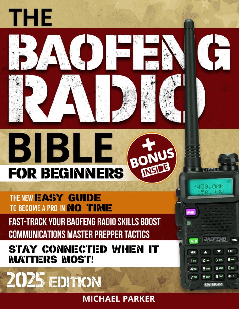 THE BAOFENG RADIO BIBLE: Essential Ultimate Guerrilla’s Guide for Beginners to Advanced, Step-by-Step Manual to Becoming a Pro, Fortify Communications and Gear Up for Emergencies with Prepper Tactics by Michael Parker