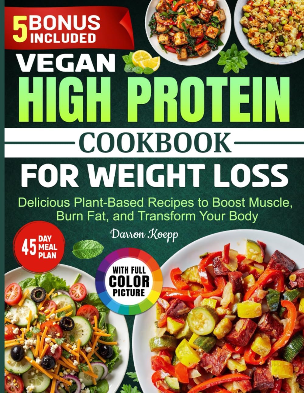 Vegan High Protein Cookbook for Weight Loss: Delicious Plant-Based Recipes to Boost Muscle, Burn Fat, and Transform Your Body by Darron Koepp
