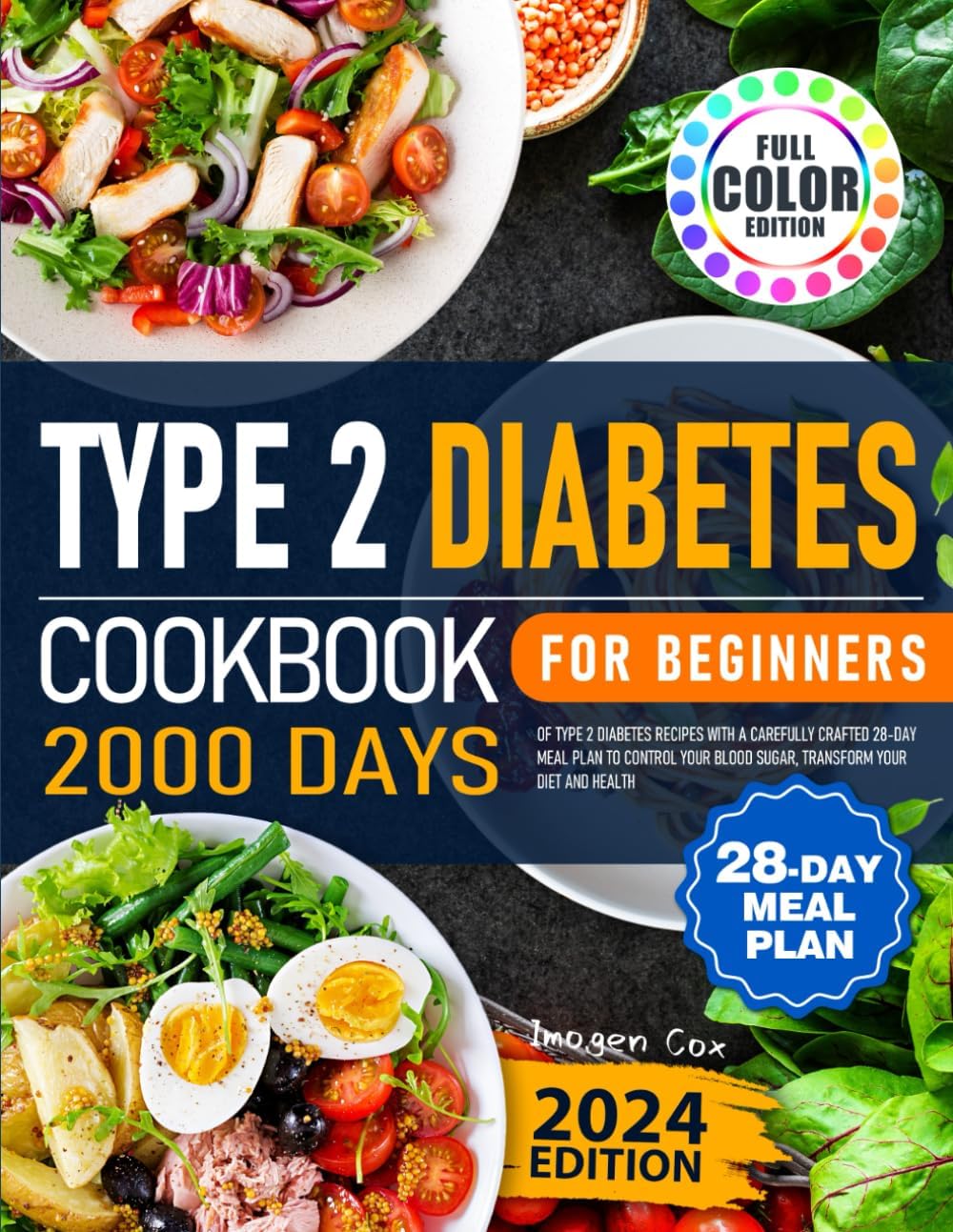 TYPE 2 Diabetes Cookbook for Beginners 2024: 2000 Days of Type 2 Diabetes Recipes with a Carefully Crafted 28-Day Meal Plan to Control Your Blood Sugar, Transform Your Diet and Health by Imogen Cox