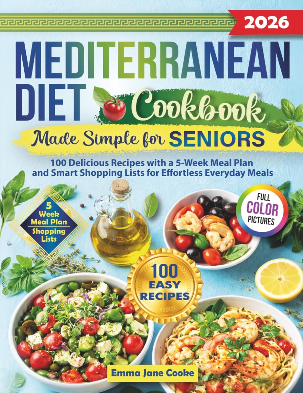 Mediterranean Diet Cookbook Made Simple for Seniors: 100 Delicious Recipes with a 5-Week Meal Plan and Smart Shopping Lists for Effortless Everyday Meals by Emma Jane Cooke