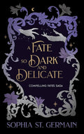 A Fate so Dark and Delicate (The Compelling Fates Saga) by Sophia St. Germain
