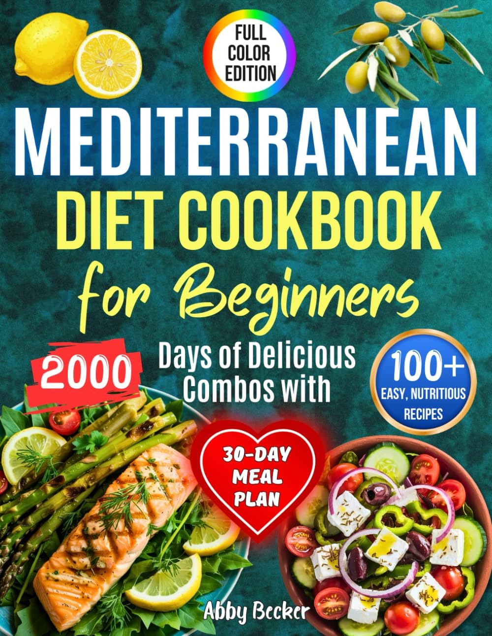 Mediterranean Diet Cookbook for Beginners: 2000 Days of Delicious Combos with 100+ Easy, Nutritious Recipes and Color Pictures to Boost Your Health, Energy, and Wellness. Includes a 30-Day Meal Plan by Abby Becker