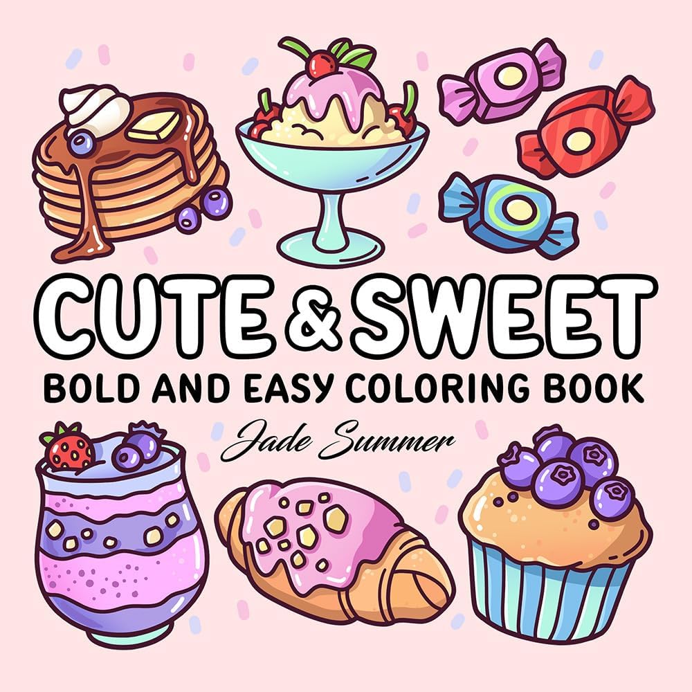 Cute & Sweet Coloring Book: Bold, Easy, and Simple Food Designs for Adults with Cakes, Candies, Ice Cream, Pastries, Desserts, and More! (Bold and Easy Coloring Books) by Jade Summer