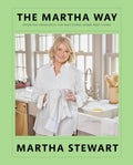 The Martha Way: Essential Principles for Mastering Home and Living – Your Guide to Cooking, Entertaining, and Stylish Home Organizing by Martha Stewart