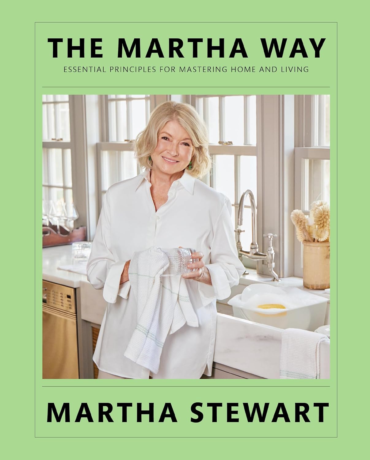 The Martha Way: Essential Principles for Mastering Home and Living – Your Guide to Cooking, Entertaining, and Stylish Home Organizing by Martha Stewart