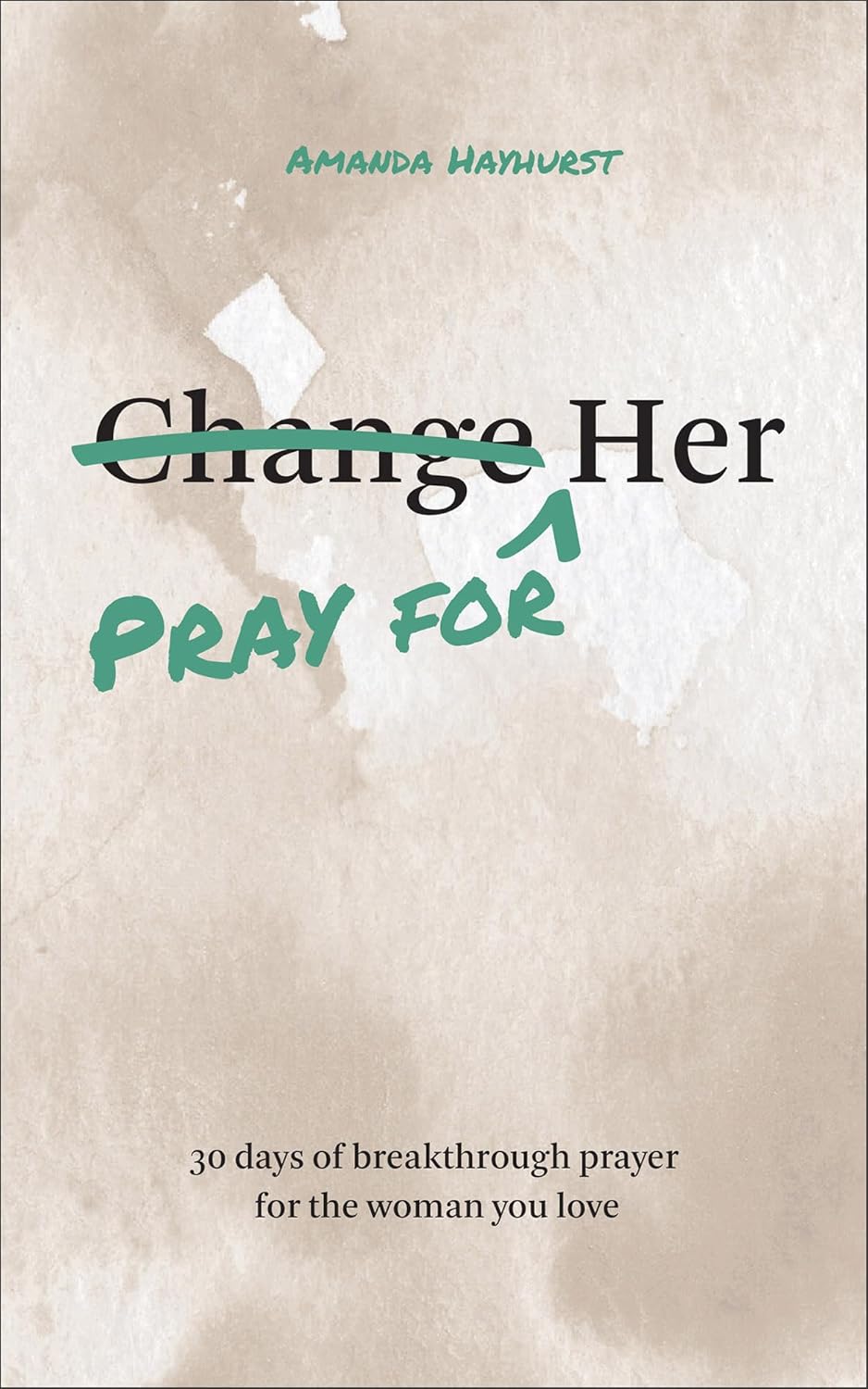 Pray for Her: 30 Days of Breakthrough Prayer for the Woman You Love (Prayer Devotional for Couples, Christian Wedding Gift, Prayer Book for Husband and Wife, Christian Marriage Gift) by Amanda Hayhurst