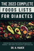 The 2023 Complete Foods Lists for Diabetes: Diabetes Meal Planning & Healthy Eating Guide for Diabetes — With 1300+ Low Glycemic Load Foods Lists by Dr. H. Maher