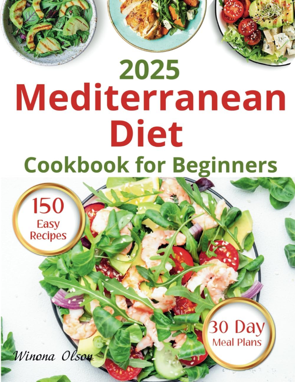 Mediterranean Diet Cookbook for Beginners: Expert Tips for a Vibrant Lifestyle, 150 Simple Recipes, Nutritional Information for Health and Wellness, 30 Day Meal Plans by WINONA OLSON