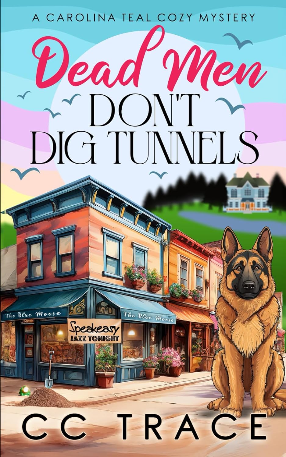 Dead Men Don't Dig Tunnels: A Totally Riveting Small Town Cozy Murder Mystery (A Carolina Teal Cozy Mystery) by CC Trace
