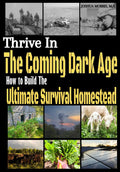 Thrive in the Coming Dark Age: How to Build the Ultimate Survival Homestead by Joshua Alan Morris M.S.