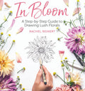 In Bloom: A Step-by-Step Guide to Drawing Lush Florals by Rachel Reinert