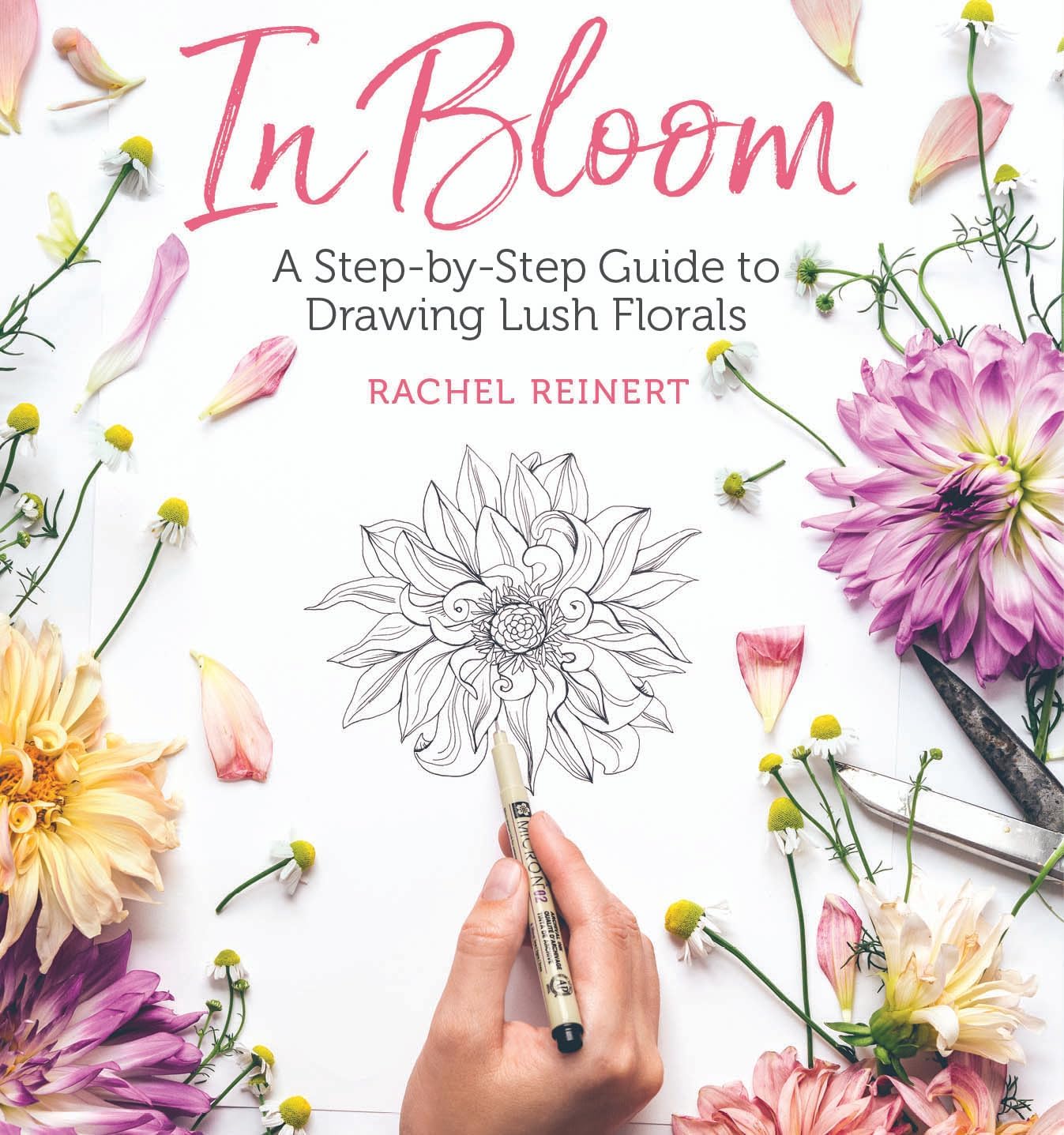 In Bloom: A Step-by-Step Guide to Drawing Lush Florals by Rachel Reinert