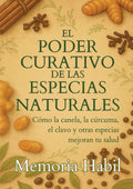 El Poder Curativo De Las Especias Naturales: Como la canela, la cúrcuma, el clavo y otras especias mejoran tu salud. (Spanish Edition) by Memoria Habil
