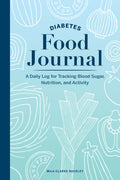 Diabetes Food Journal: A Daily Log for Tracking Blood Sugar, Nutrition, and Activity by Mila Clarke Buckley