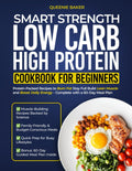 Smart Strength Low Carb High Protein Cookbook for Beginners: Protein-Packed Recipes to Burn Fat Stay Full Build Lean Muscle and Boost Daily Energy – Complete with a 60-Day Meal Plan by Queenie Baker