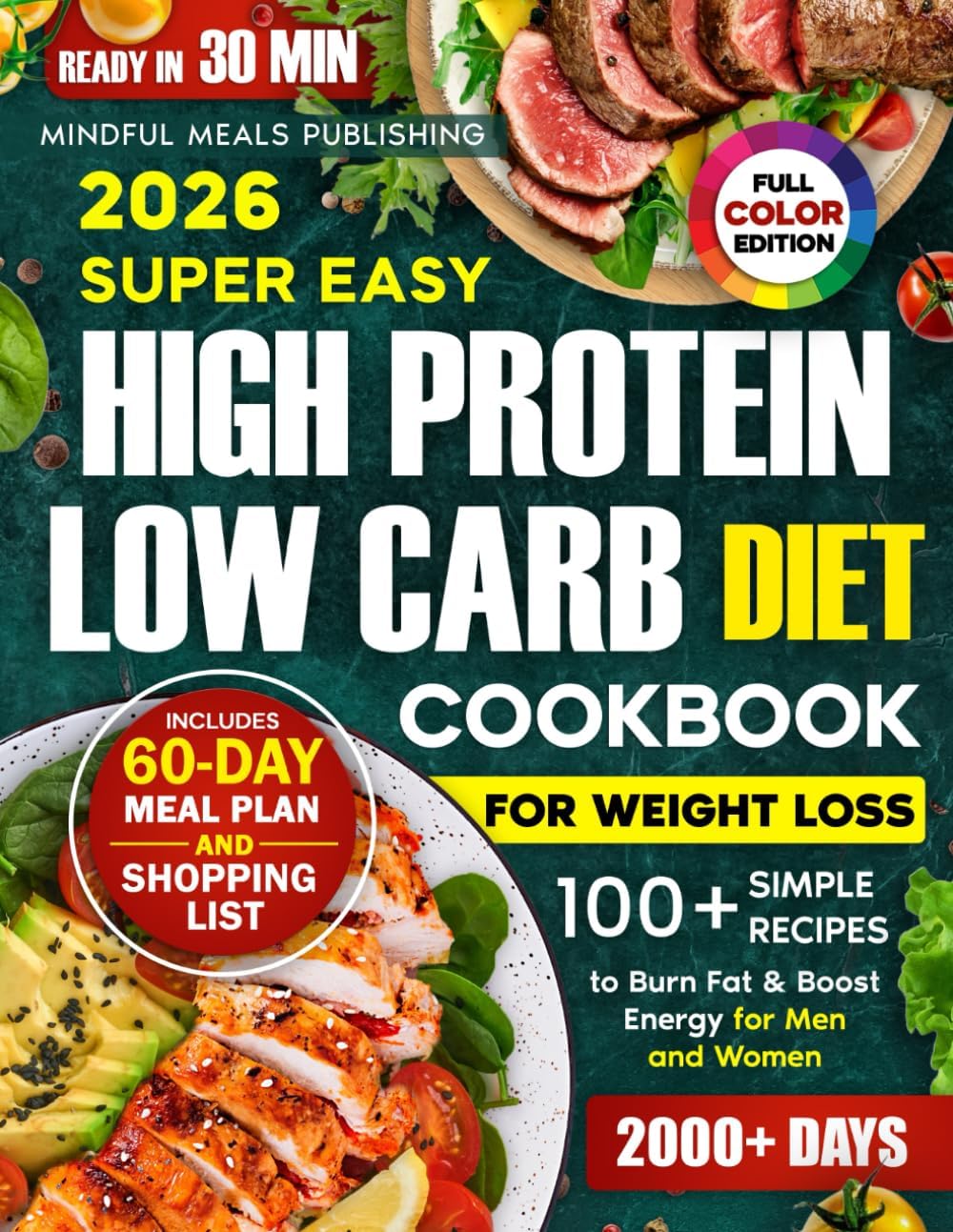 Super Easy High Protein Low Carb Diet Cookbook for Weight Loss: 2000 Days with 100+ Simple 30-Minute Recipes to Burn Fat & Boost Energy, Plus a 60-Day Meal Plan for Men and Women by Mindful Meals Publishing