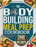 THE BODYBUILDING MEAL PREP COOKBOOK: 100+ Delicious, Make-Ahead, Protein-Rich Recipes for Building Muscle, Burning Fat, and Strength Training. Also Contains a 30-Day Macro-Friendly Meal Plan by Eugene M. Howard