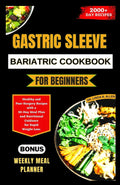 GASTRIC SLEEVE BARIATRIC COOKBOOK FOR BEGINNERS: Healthy and Post-Surgery Recipes with a 30-Day Meal Plan and Nutritional Guidance for Rapid Weight Loss (Nourishing Recipes for Gastric Wellness) by Dr. Linda B. Allen